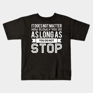It Does Not Matter How Slowly You Go As Long As You Do Not Stop Kids T-Shirt